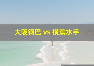 大阪钢巴 vs 横滨水手